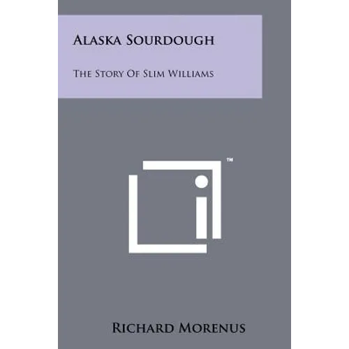 Alaska Sourdough: The Story Of Slim Williams