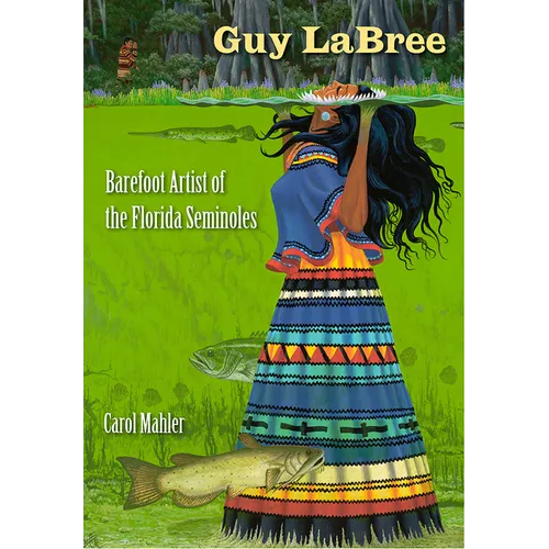 Guy LaBree: Barefoot Artist of the Florida Seminoles