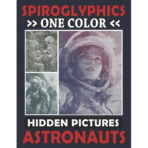 Spiroglyphics One Color Hidden Pictures Astronauts: Monochrome Space Adventure in a Spiral Coloring Book, Relax while Unveiling the Cosmos!