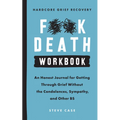 Hardcore Grief Recovery Workbook: An Honest Journal for Getting Through Grief Without the Condolences, Sympathy, and Other Bs