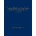 Portraits of Lady Jane Grey Dudley, England's 'Nine Days Queen': Revised Edition
