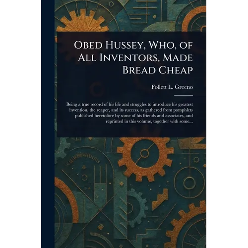 Obed Hussey, Who, of All Inventors, Made Bread Cheap