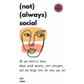 (not) (always) social: all you need to know about social anxiety, peer pressure, and not being seen for who you are