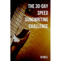 The 30-Day Speed Songwriting Challenge: Banish Writer's Block for Good in Only 30 Days