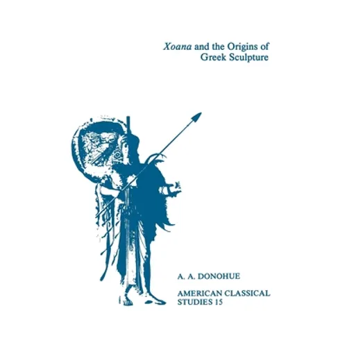 Xoana and the Origins of Greek Sculpture