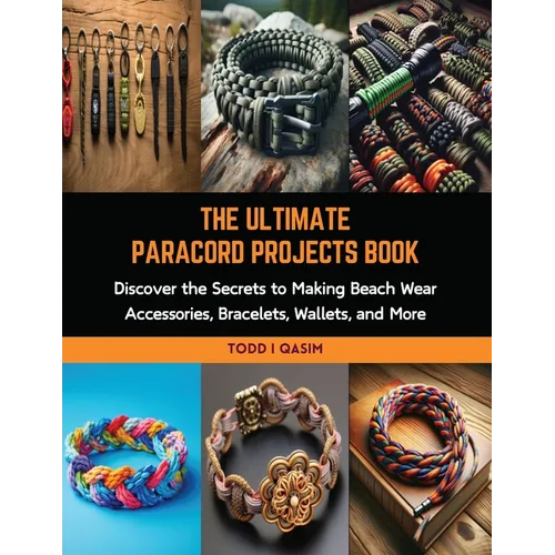 The Ultimate Paracord Projects Book: Discover the Secrets to Making Beach Wear Accessories, Bracelets, Wallets, and More
