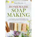 Homemade Soap Making: Soap Making Book with Simple and Gentle Soap Recipes for Sensitive Skin