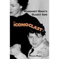 MARGARET MARY'S OLDEST SON the ICONOCLAST: memoir