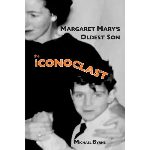 MARGARET MARY'S OLDEST SON the ICONOCLAST: memoir
