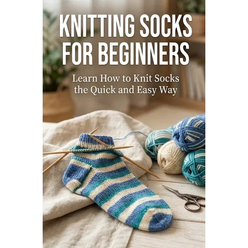 Knitting Socks for Beginners: Learn How to Knit Socks the Quick and Easy Way