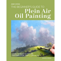 The Beginners Guide to Plein Air Oil Painting: Learn to Paint Outdoors Through 8 Fun, Simple Projects