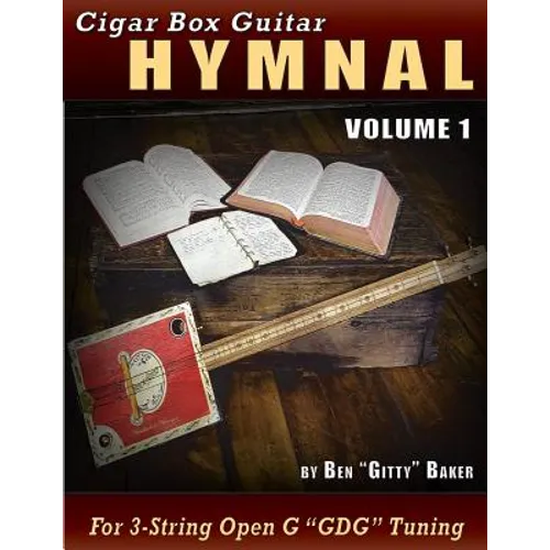 Cigar Box Guitar Hymnal Volume 1: 57 Classic Christian Hymns Arranged for 3-String Gdg Cigar Box Guitars