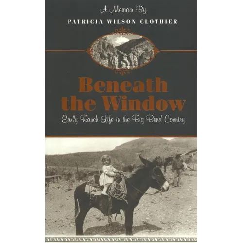 Beneath The Window: Early Ranch Life In Big Bend Country