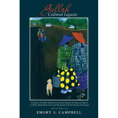 Gullah Cultural Legacies: : A Synopsis of Gullah Traditions, Customary Beliefs, Art forms and Speech on Hilton Head Island and vicinal Sea Islan