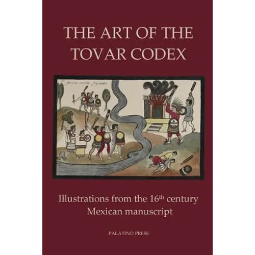 The Art of the Tovar Codex: Illustrations from the 16th century Mexican manuscript