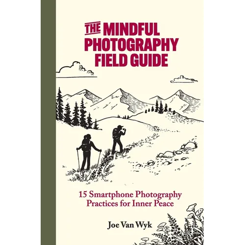 The Mindful Photography Field Guide: 15 Smartphone Photography Practices for Inner Peace