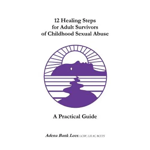 12 Healing Steps for Adult Survivors of Childhood Sexual Abuse: A Practical Guide