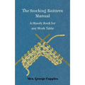 The Stocking-Knitters Manual - A Handy Book for Any Work-Table