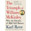 The Triumph of William McKinley: Why the Election of 1896 Still Matters