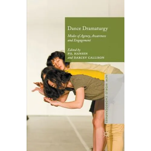 Dance Dramaturgy: Modes of Agency, Awareness and Engagement