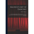 Maurice's Art of Dancing: An Autobiographical Sketch With Complete Descriptions of Modern Dances and Full Illustrations Showing the Various Step