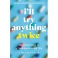 I'll Try Anything Twice: Misadventures of a Self-Medicated Life