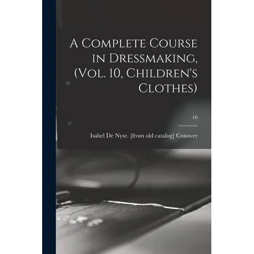 A Complete Course in Dressmaking, (Vol. 10, Children's Clothes); 10