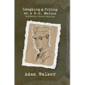 Laughing and Crying as a U.S. Marine: Authentic Short Stories