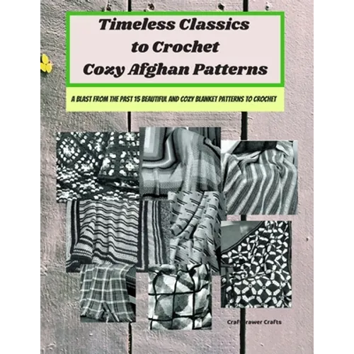 Timeless Classics to Crochet Cozy Afghan Patterns A Blast from the Past 15 Beautiful and Cozy Blanket Patterns to Crochet