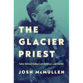 The Glacier Priest: Father Bernard Hubbard and America's Last Frontier