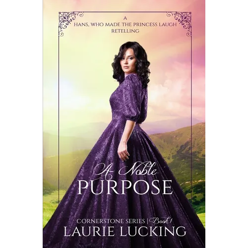 A Noble Purpose (Cornerstone Series, #1): a Hans, Who Made the Princess Laugh Retelling