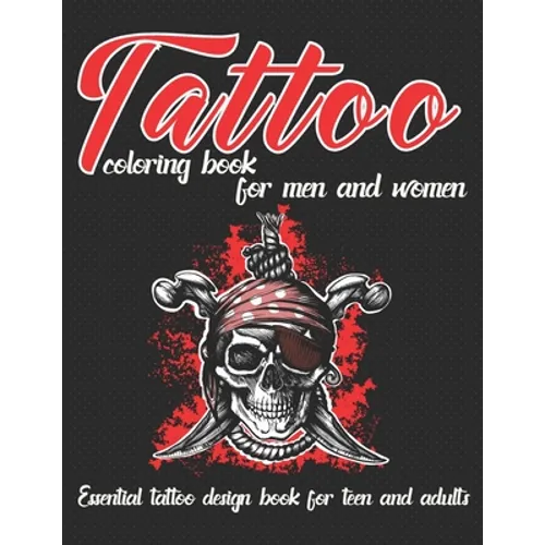 Tattoo Coloring Book for Men and Women Essential Tattoo Book for Teen and Adults: An Adult Coloring Book with Awesome, and Relaxing Tattoo Designs for
