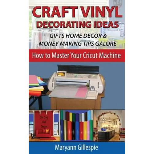 Craft Vinyl Decorating Ideas Gifts Home Decor and Money Making Tips Galore