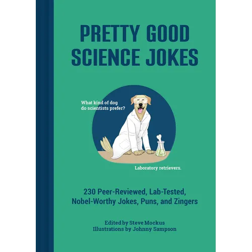 Pretty Good Science Jokes: 230 Peer-Reviewed, Lab-Tested, Nobel-Worthy Jokes, Puns, and Zingers