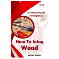 How To Inlay Wood: A Complete Guide For Beginners