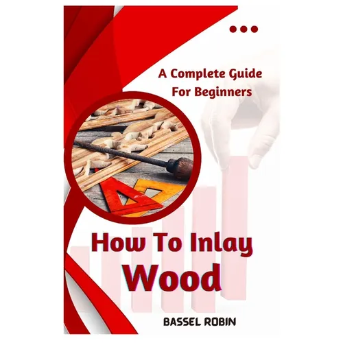 How To Inlay Wood: A Complete Guide For Beginners
