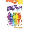 How To Watercolor: Your Step By Step Guide To Watercoloring