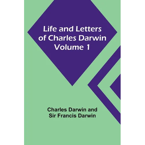 Life and Letters of Charles Darwin - Volume 1
