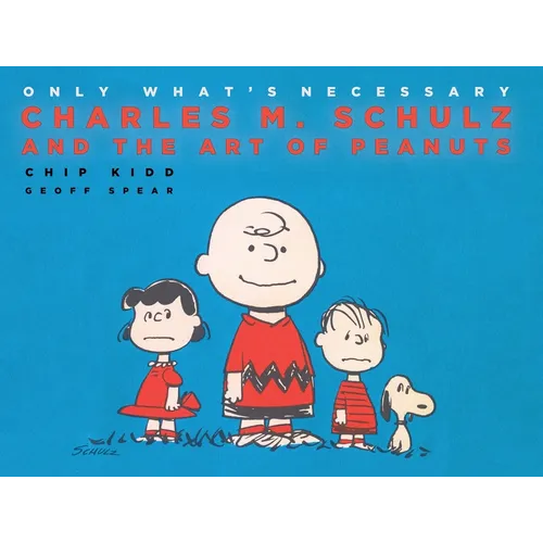 Only What's Necessary: Charles M. Schulz and the Art of Peanuts