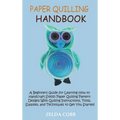 Paper Quilling Handbook: A Beginners Guide for Learning How to Handcraft Stylish Paper Quilling Pattern Designs With Quilling Instructions, Tools, Sup