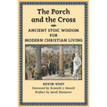 The Porch and the Cross: Ancient Stoic Wisdom for Modern Christian Living