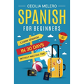 Spanish for Beginners: Learn Spanish in 30 Days Without Wasting Time