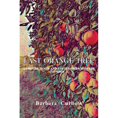 Last Orange Tree: A Phoebe Moon and Louie Dawes Mystery (Number 2)