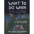 What to Do When I'm Gone: A Mother's Wisdom to Her Daughter