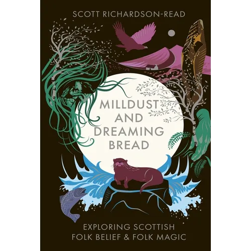 Mill Dust and Dreaming Bread: Exploring Scottish Folk Belief and Folk Magic