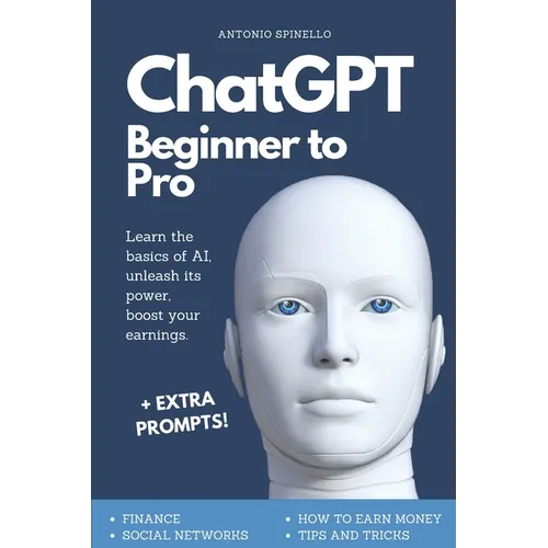 ChatGPT Beginner To Pro: Learn the Basics of AI, Unleash its Power, Boost Your Earnings.