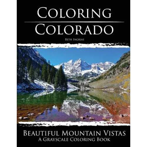Coloring Colorado: Beautiful Mountain Vistas: A Grayscale Coloring Book