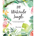 DIY Watercolor Jungle: Easy Watercolor Painting Techniques for Tropical Foliage and Flowers