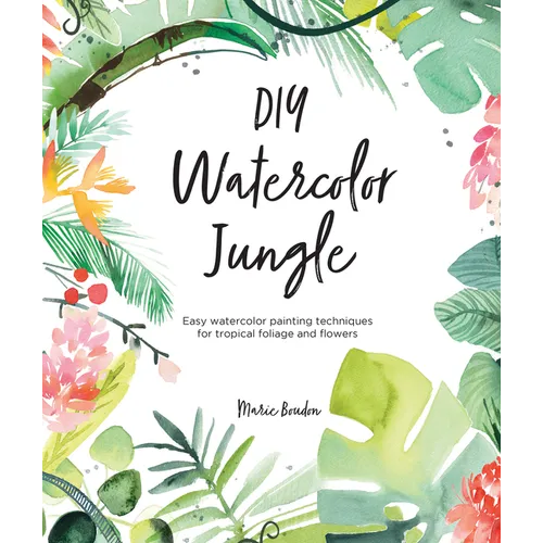 DIY Watercolor Jungle: Easy Watercolor Painting Techniques for Tropical Foliage and Flowers