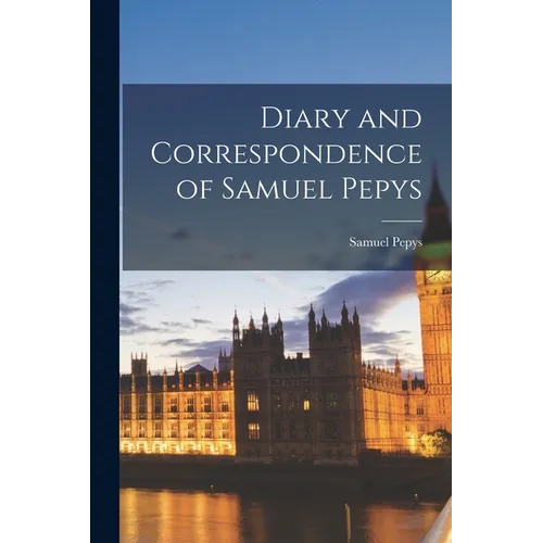 Diary and Correspondence of Samuel Pepys